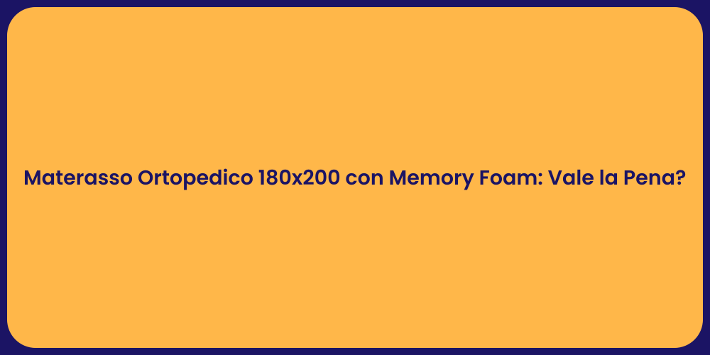 Materasso Ortopedico 180x200 con Memory Foam: Vale la Pena?