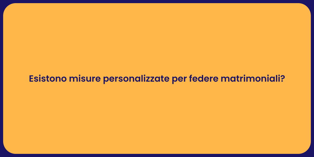 Esistono misure personalizzate per federe matrimoniali?