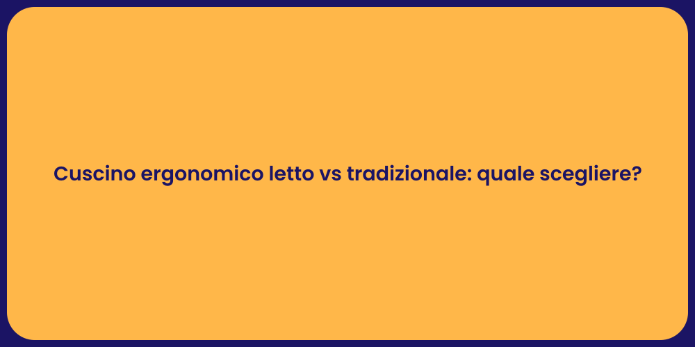 Cuscino ergonomico letto vs tradizionale: quale scegliere?