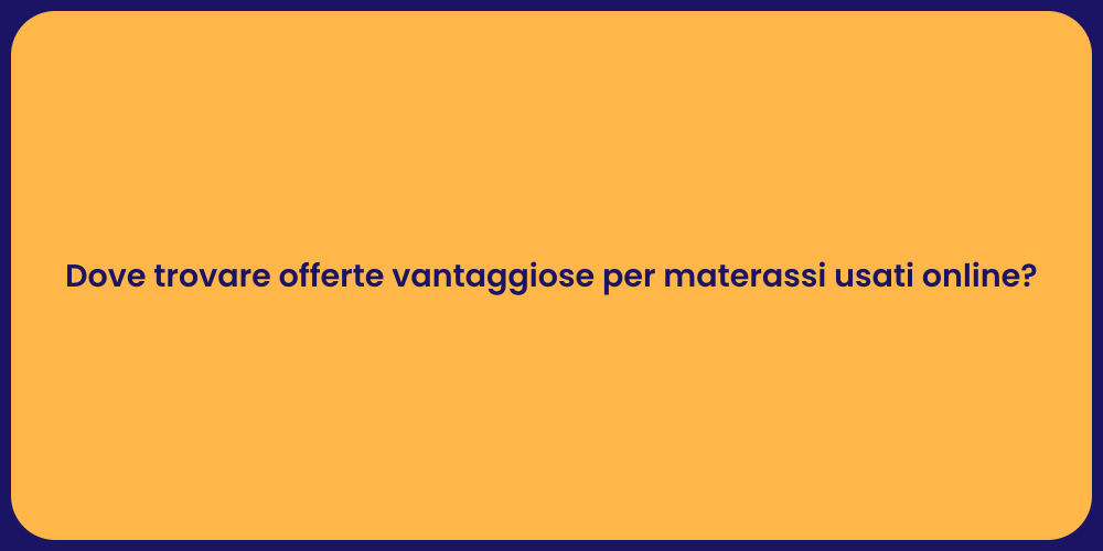 Dove trovare offerte vantaggiose per materassi usati online?