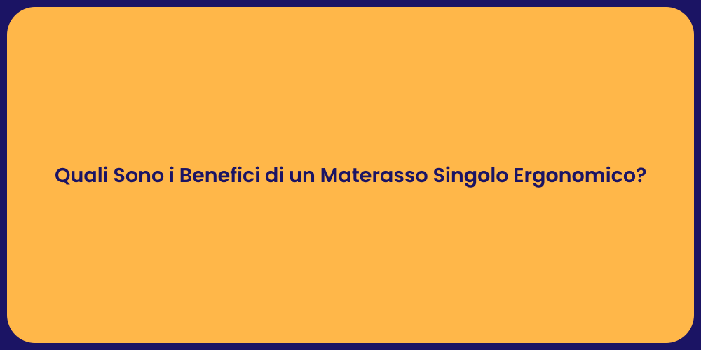 Quali Sono i Benefici di un Materasso Singolo Ergonomico?