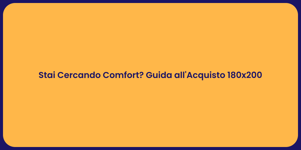 Stai Cercando Comfort? Guida all'Acquisto 180x200