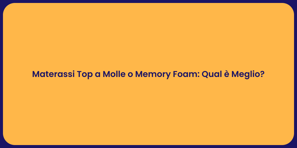 Materassi Top a Molle o Memory Foam: Qual è Meglio?