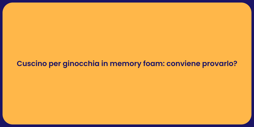 Cuscino per ginocchia in memory foam: conviene provarlo?