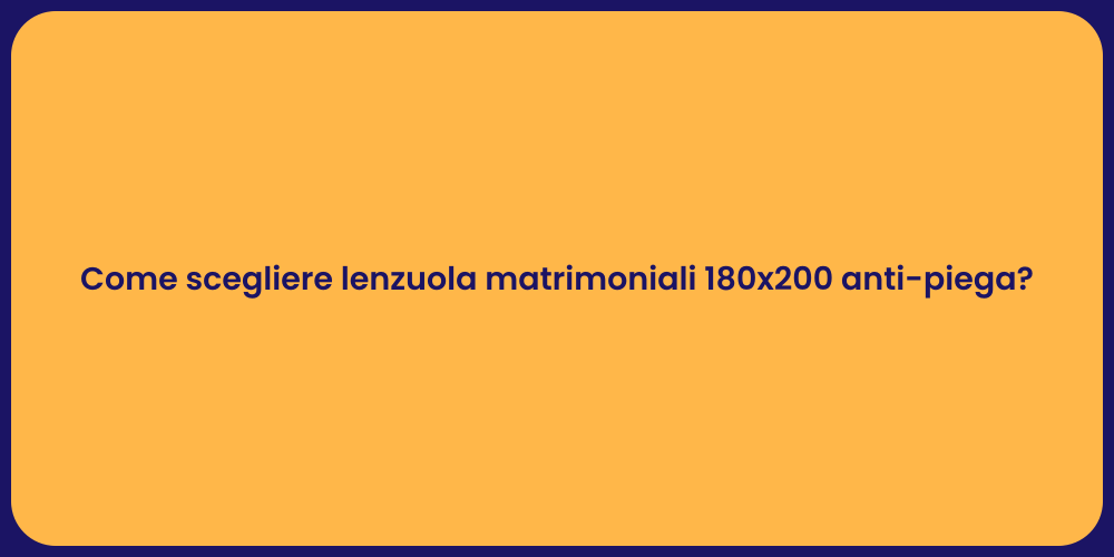 Come scegliere lenzuola matrimoniali 180x200 anti-piega?