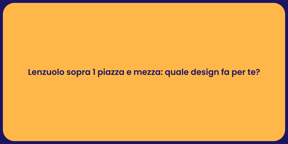 Lenzuolo sopra 1 piazza e mezza: quale design fa per te?