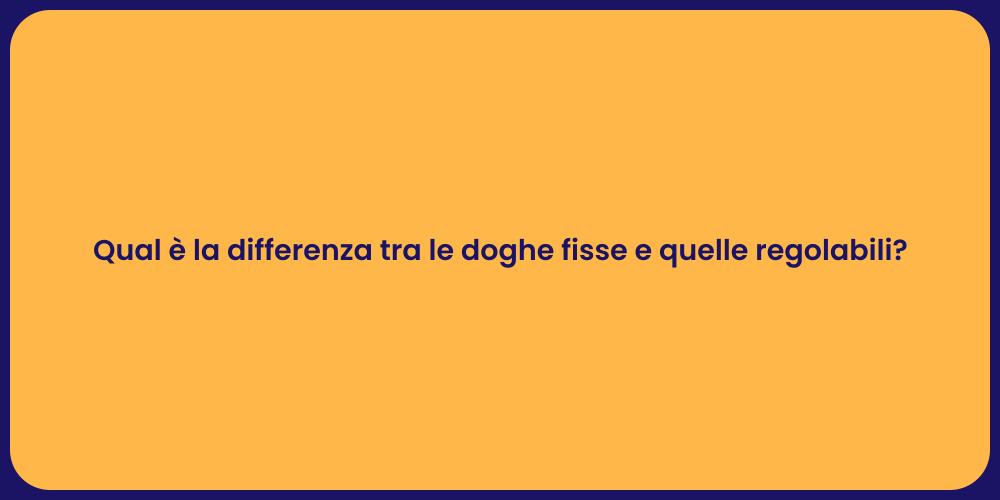 Qual è la differenza tra le doghe fisse e quelle regolabili?