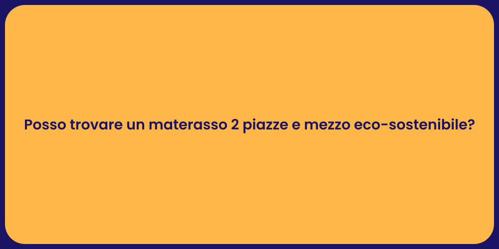 Posso trovare un materasso 2 piazze e mezzo eco-sostenibile?