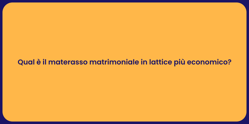 Qual è il materasso matrimoniale in lattice più economico?