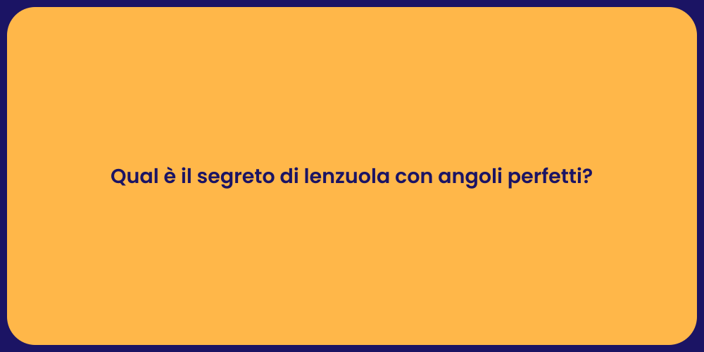 Qual è il segreto di lenzuola con angoli perfetti?
