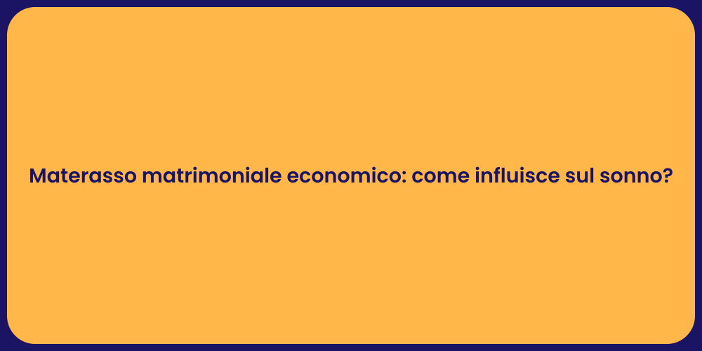 Materasso matrimoniale economico: come influisce sul sonno?