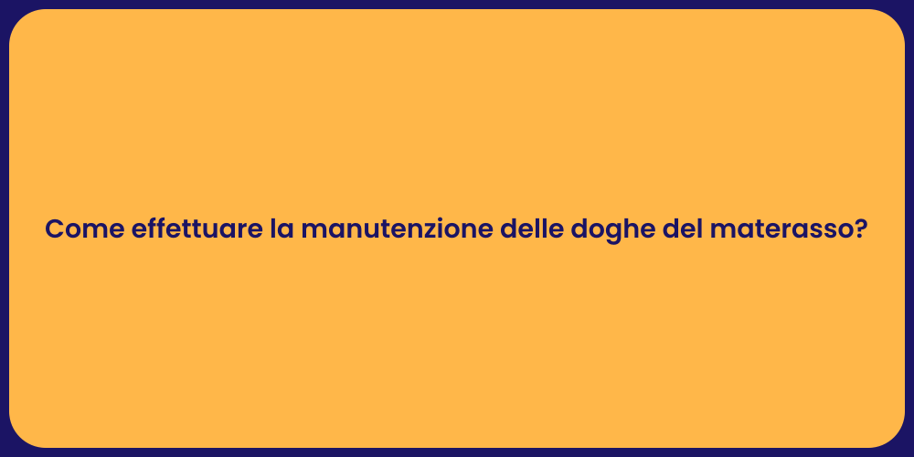 Come effettuare la manutenzione delle doghe del materasso?