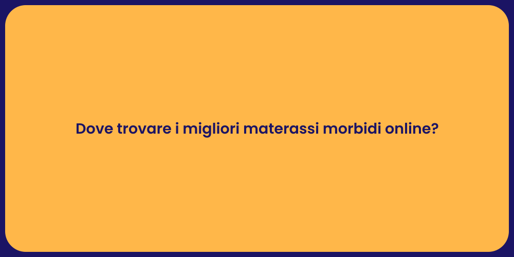 Dove trovare i migliori materassi morbidi online?