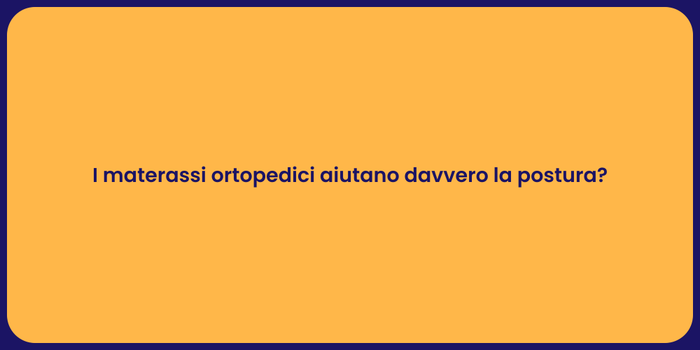 I materassi ortopedici aiutano davvero la postura?