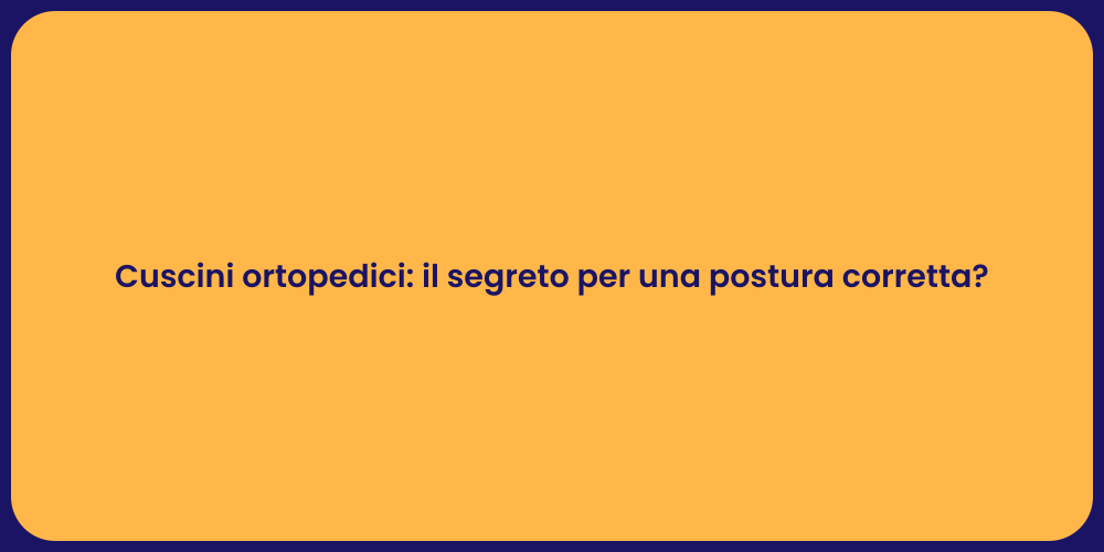 Cuscini ortopedici: il segreto per una postura corretta?