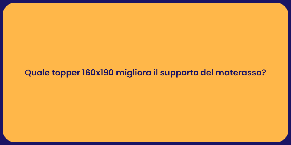 Quale topper 160x190 migliora il supporto del materasso?
