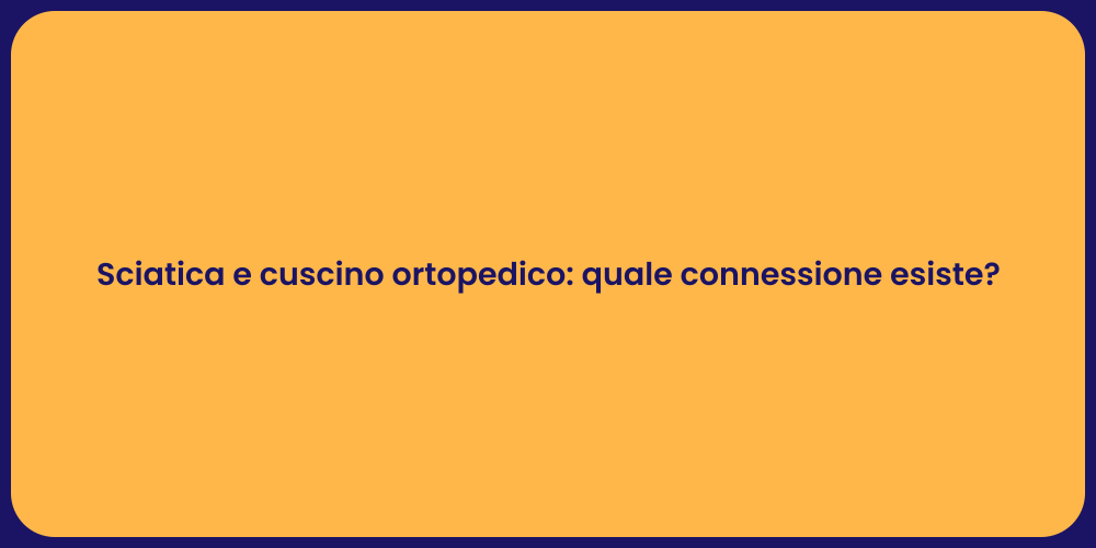Sciatica e cuscino ortopedico: quale connessione esiste?