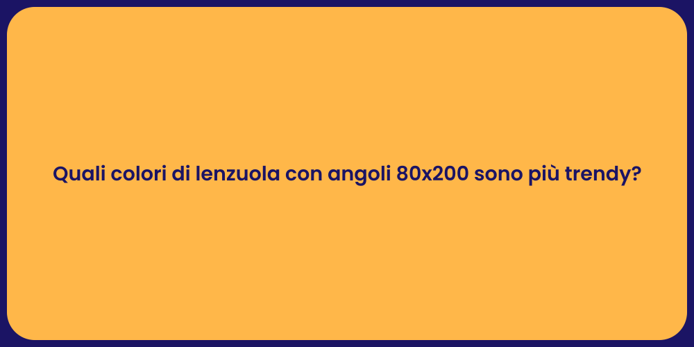 Quali colori di lenzuola con angoli 80x200 sono più trendy?