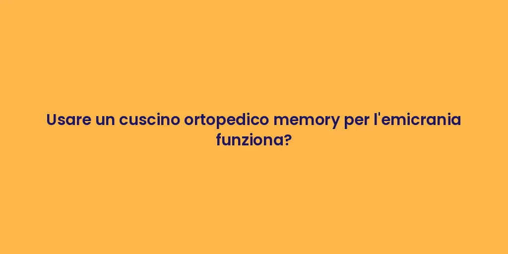 Usare un cuscino ortopedico memory per l'emicrania funziona?