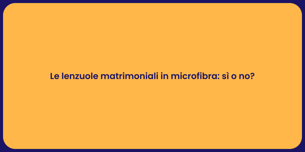 Le lenzuole matrimoniali in microfibra: sì o no?