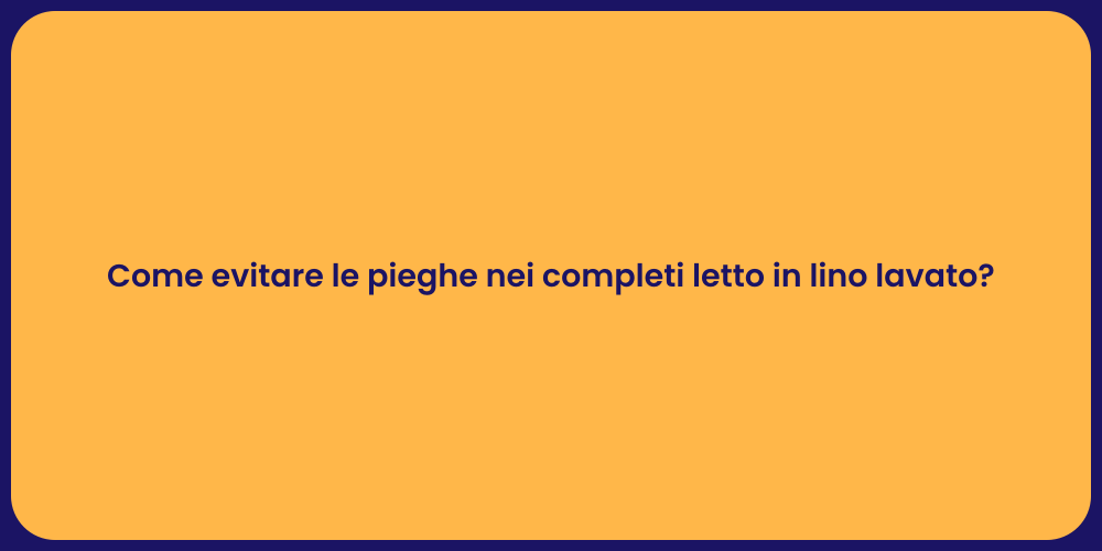 Come evitare le pieghe nei completi letto in lino lavato?