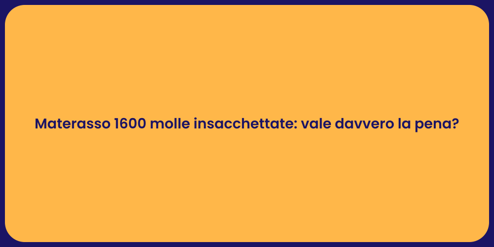 Materasso 1600 molle insacchettate: vale davvero la pena?