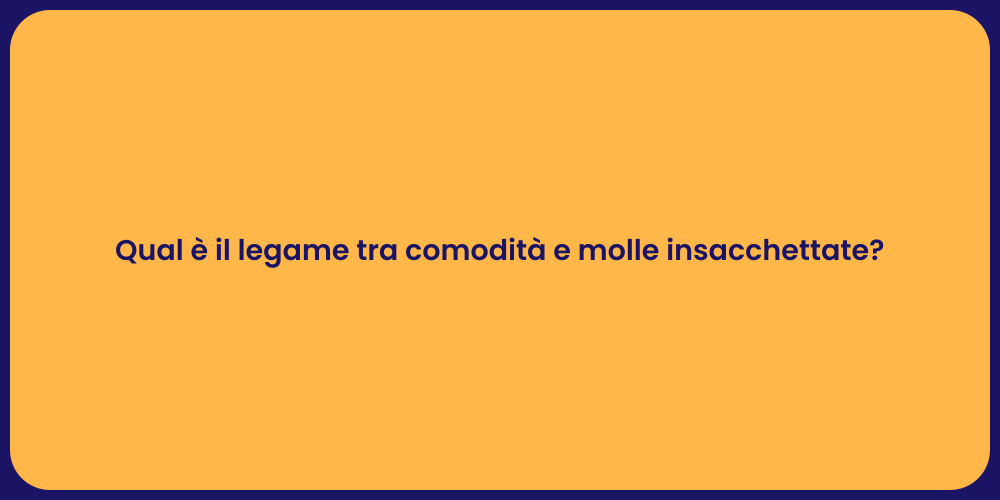 Qual è il legame tra comodità e molle insacchettate?