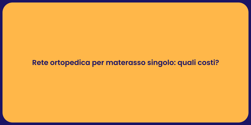 Rete ortopedica per materasso singolo: quali costi?