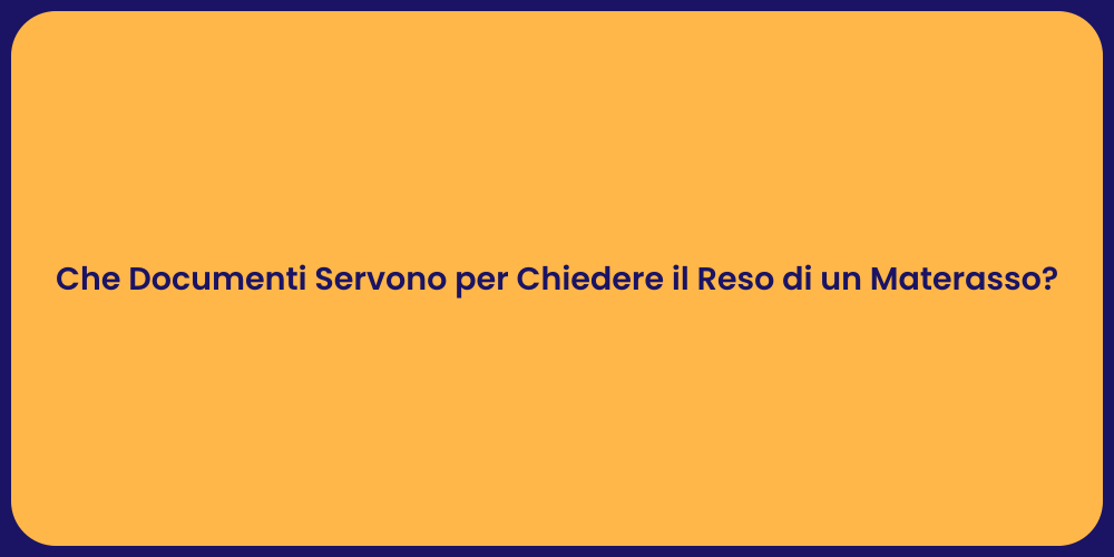 Che Documenti Servono per Chiedere il Reso di un Materasso?