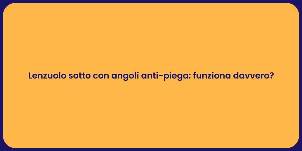 Lenzuolo sotto con angoli anti-piega: funziona davvero?
