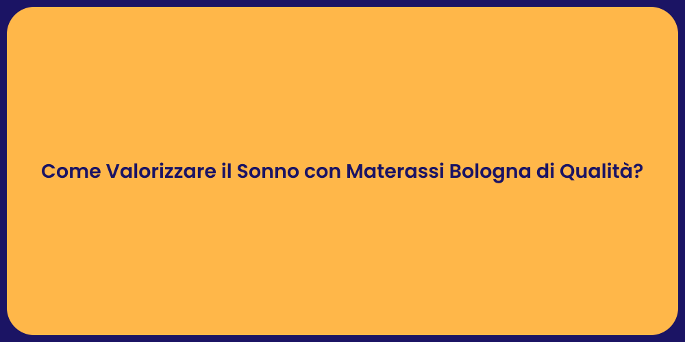 Come Valorizzare il Sonno con Materassi Bologna di Qualità?