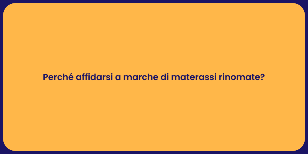 Perché affidarsi a marche di materassi rinomate?