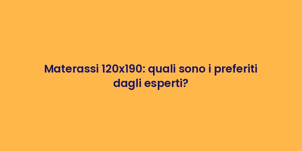 Materassi 120x190: quali sono i preferiti dagli esperti?