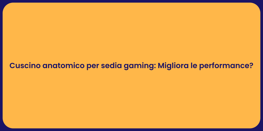 Cuscino anatomico per sedia gaming: Migliora le performance?