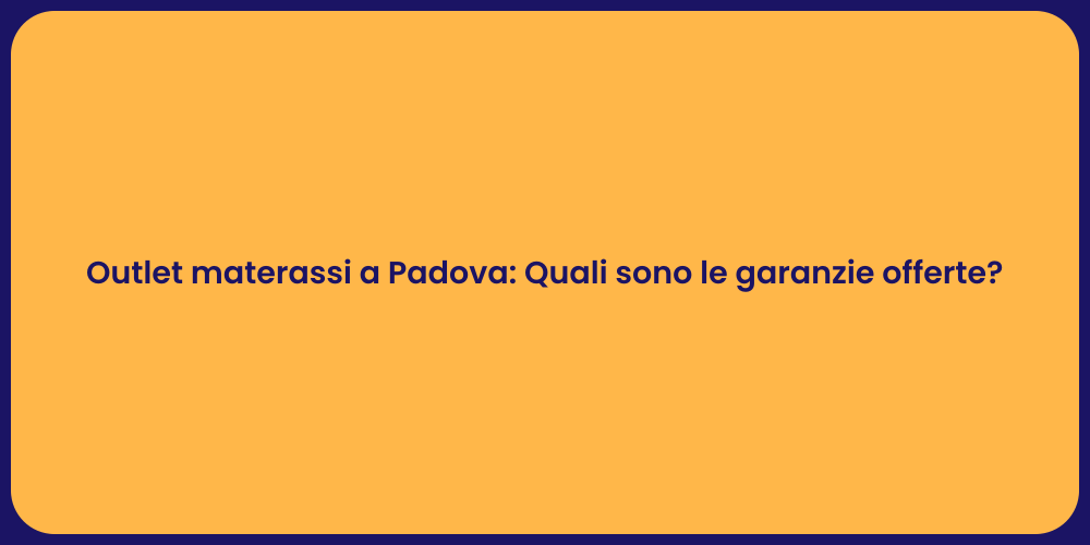 Outlet materassi a Padova: Quali sono le garanzie offerte?
