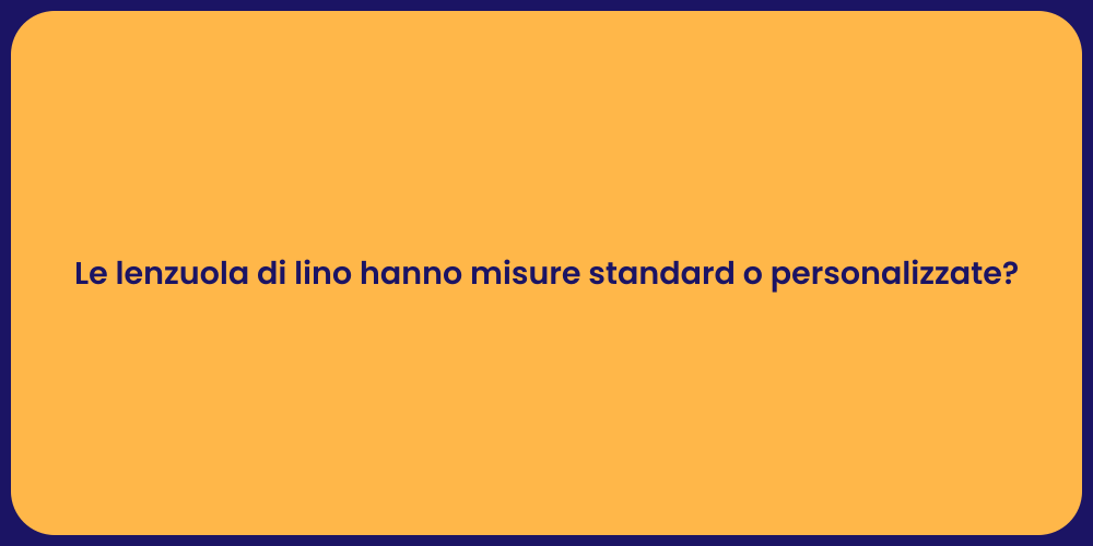 Le lenzuola di lino hanno misure standard o personalizzate?