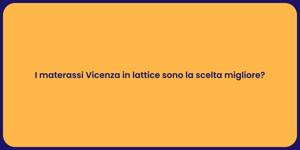 I materassi Vicenza in lattice sono la scelta migliore?