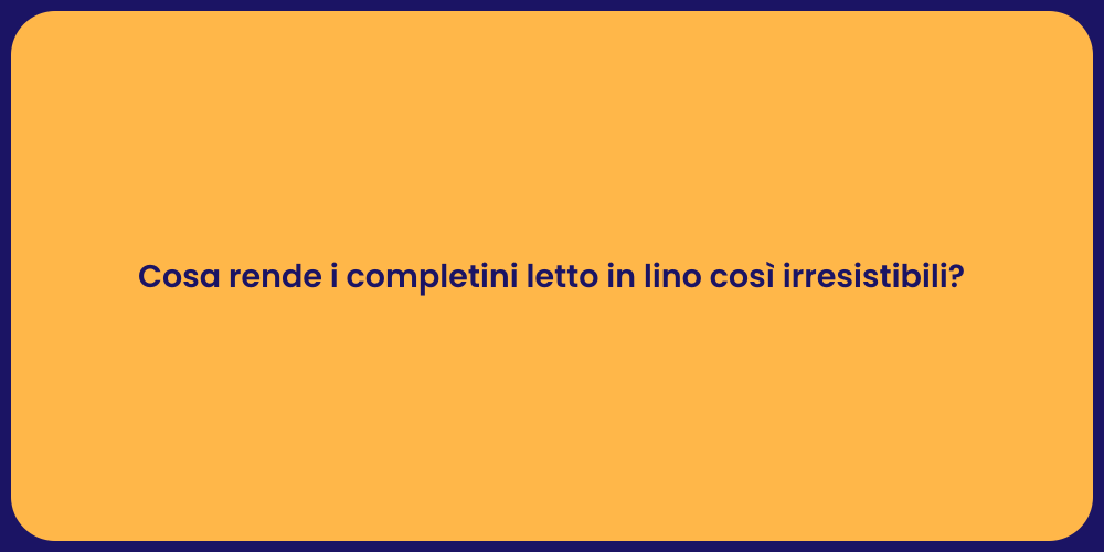 Cosa rende i completini letto in lino così irresistibili?