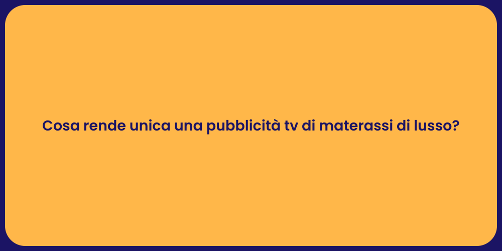 Cosa rende unica una pubblicità tv di materassi di lusso?