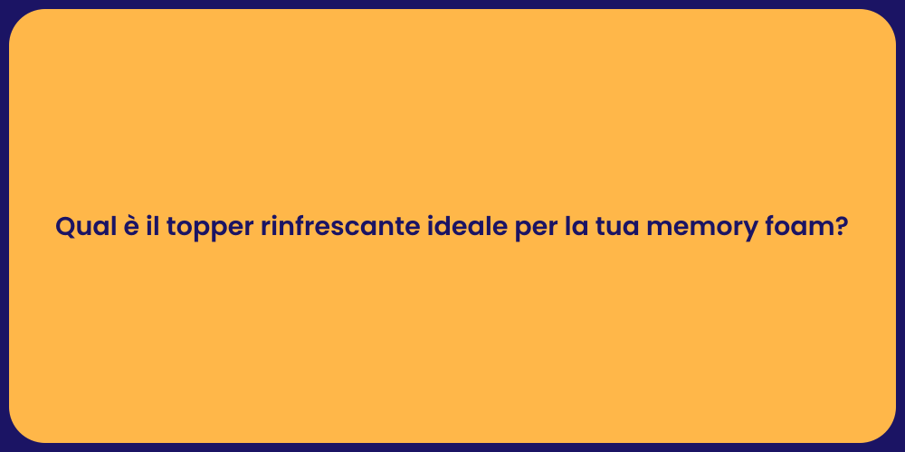 Qual è il topper rinfrescante ideale per la tua memory foam?