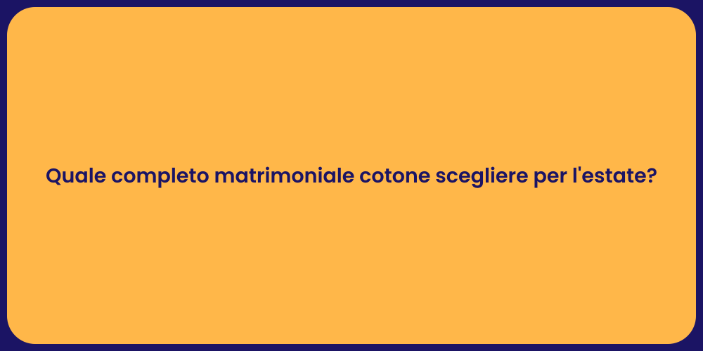 Quale completo matrimoniale cotone scegliere per l'estate?