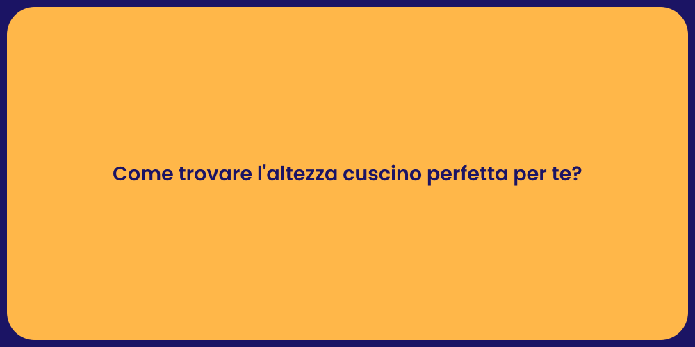 Come trovare l'altezza cuscino perfetta per te?