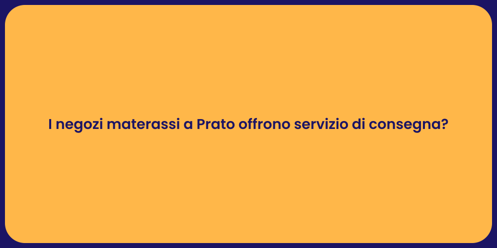 I negozi materassi a Prato offrono servizio di consegna?