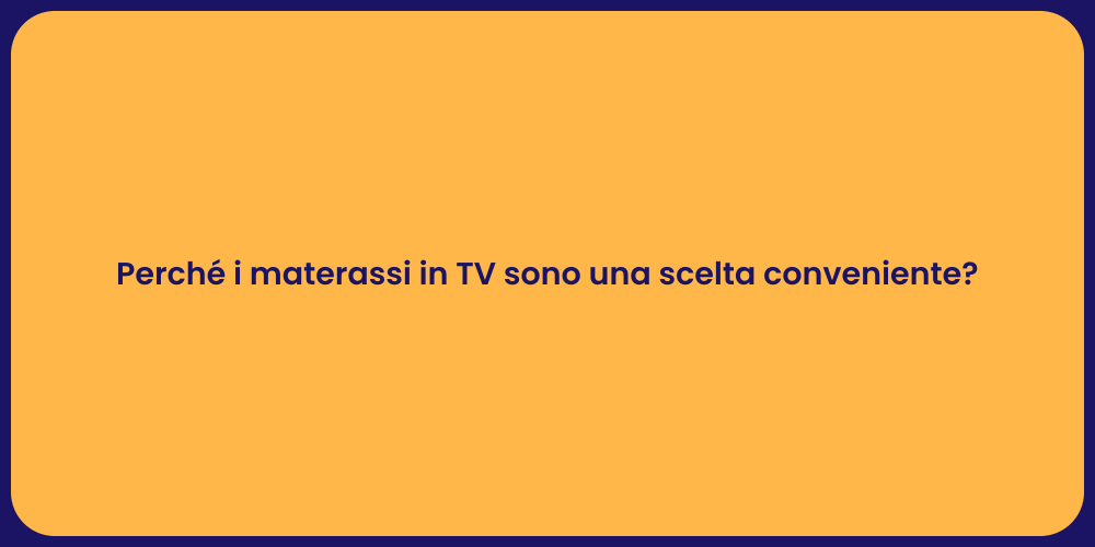 Perché i materassi in TV sono una scelta conveniente?