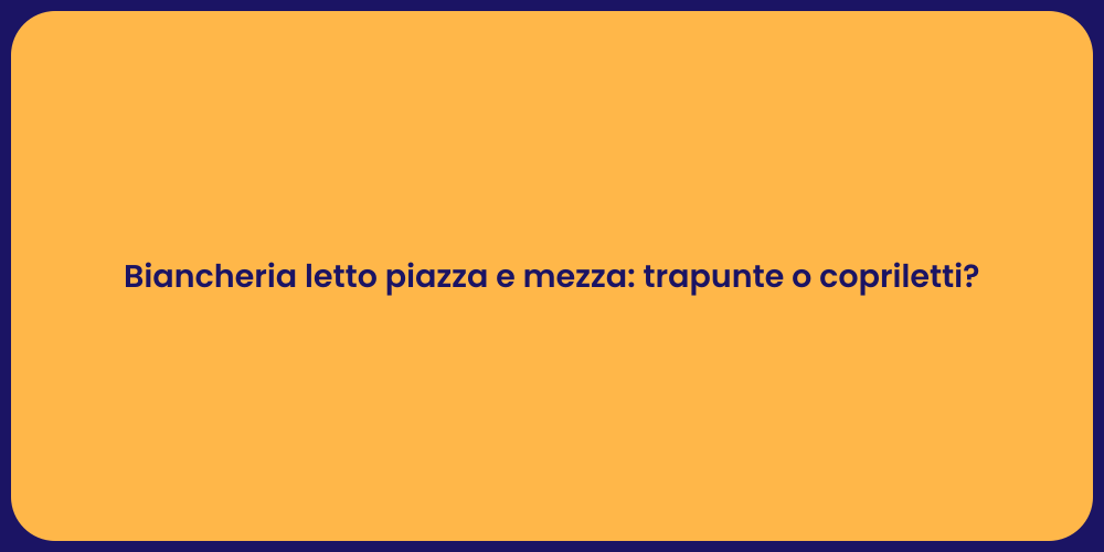 Biancheria letto piazza e mezza: trapunte o copriletti?