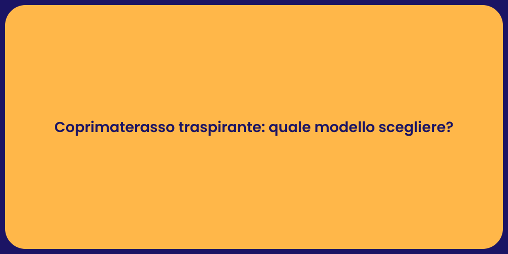 Coprimaterasso traspirante: quale modello scegliere?