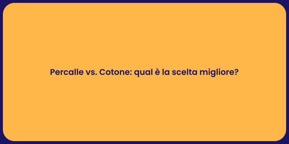 Percalle vs. Cotone: qual è la scelta migliore?