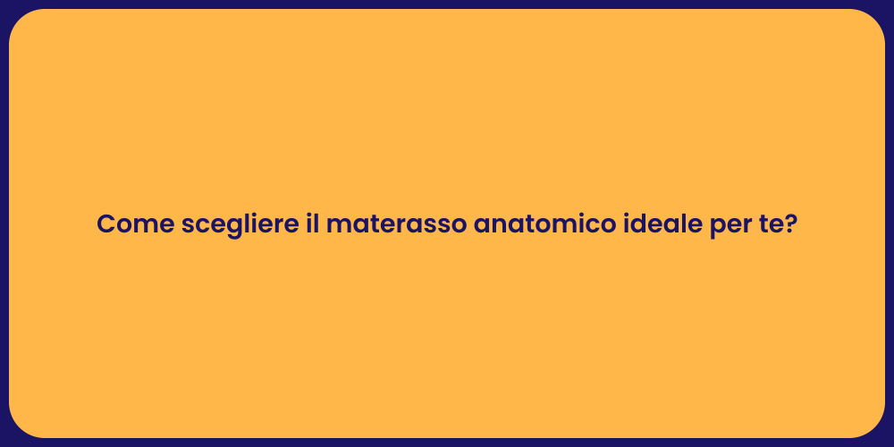 Come scegliere il materasso anatomico ideale per te?