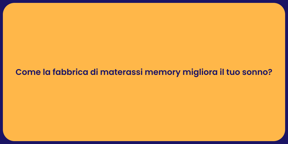 Come la fabbrica di materassi memory migliora il tuo sonno?