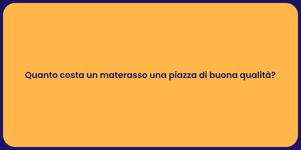 Quanto costa un materasso una piazza di buona qualità?